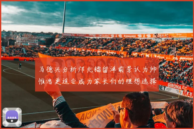马德兴分析邝兆镭留洋前景认为帅惟浩更适合成为家长们的理想选择